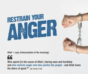 and who restrain anger and pardon the people. Allah loves the doer of good.”{Al-Imran 3:134).